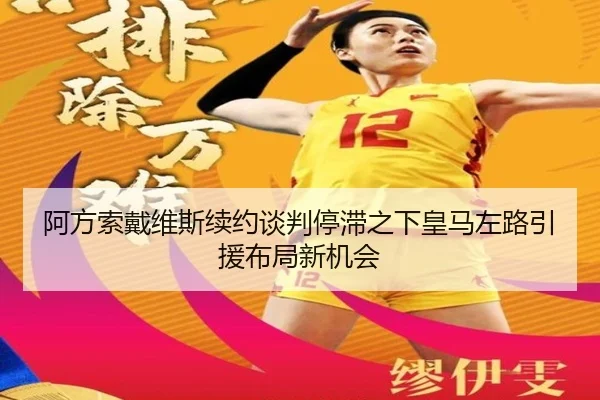 阿方索戴维斯续约谈判停滞之下皇马左路引援布局新机会