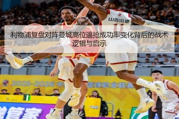 利物浦复盘对阵曼城高位逼抢成功率变化背后的战术逻辑与启示